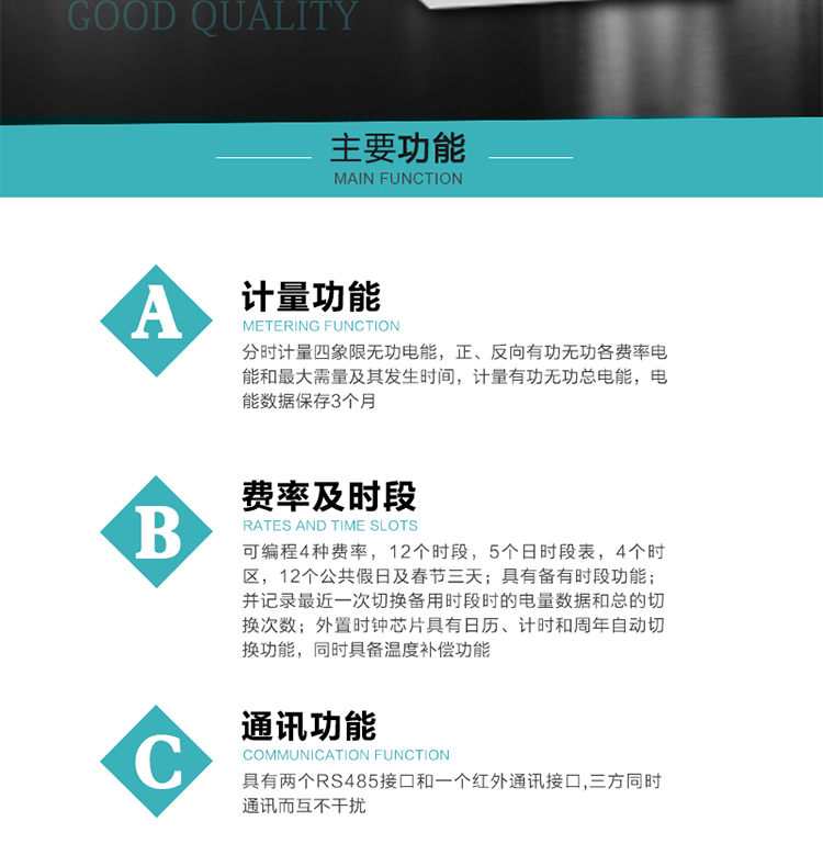 功能特點
 1）分時計量四象限無功電能，正、反向有功無功各費率電能和最大需量及其發生時間，計量有功無功總電能，電能數據保存3個月。
2）可編程4種費率，12個時段，5個日時段表，4個時區，12個公共假日及春節三天。
3）具有備有時段功能；并記錄最近一次切換備用時段時的電量數據和總的切換次數。
4）外置時鐘芯片具有日歷、計時和周年自動切換功能，同時具備溫度補償功能。
&nbsp;5）采用寬溫大視角LCD顯示，具有參數自動輪顯和按鍵顯示功能。
&nbsp;6）具有兩個RS485接口和一個紅外通訊接口,三方同時通訊而互不干擾。
&nbsp;7）具有有/無功測試脈沖輸出，正、反向有功和正、反向無功脈沖測試（遠動）口輸出功能。
8）具有多功能輸出功能，可實現1Hz時鐘、需量周期更替信號、時段切換信號、超負荷跳閘等功能。
9）具有失壓、斷相、失流、過壓、欠壓、過流、電壓合格率、停來電、編程、需量清零、廣播校時等記錄功能。